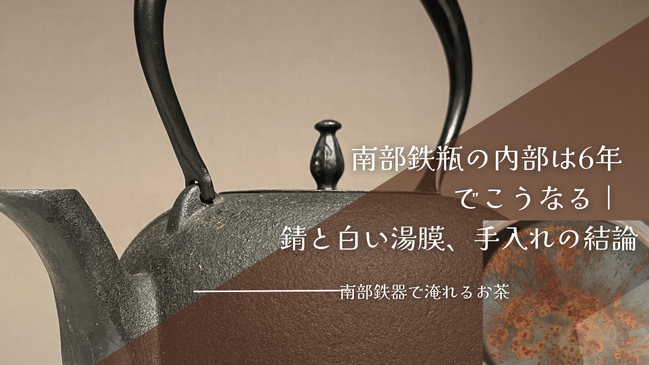 6年間使用した南部鉄瓶の外観と内部の錆びた様子を対比させ、「南部鉄瓶の内部は6年でこうなる｜錆と白い湯膜、手入れの結論」というタイトルを重ねたアイキャッチ画像